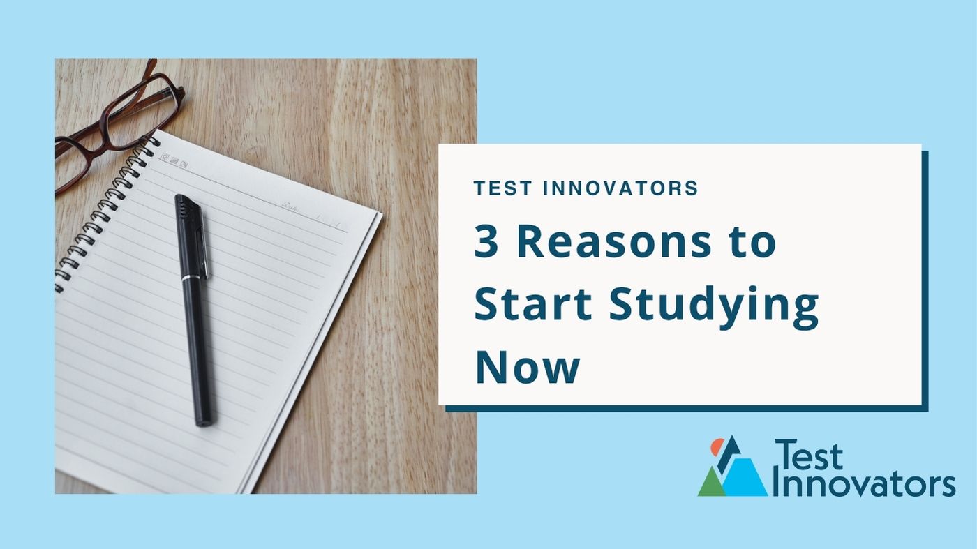 3 Reasons to Start Studying Now