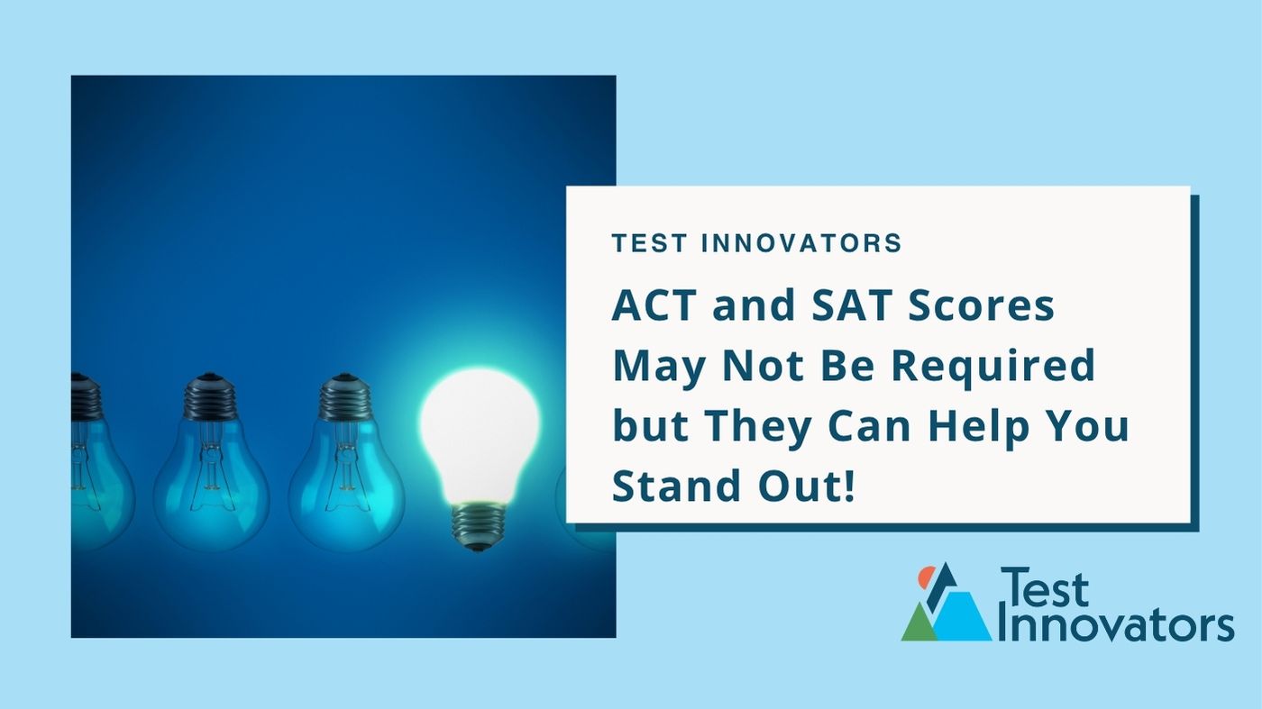 ACT and SAT Scores May Not Be Required but They Can Help You Stand Out!