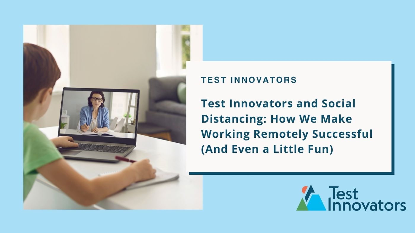 Test Innovators and Social Distancing: How We Make Working Remotely Successful (And Even a Little Fun)